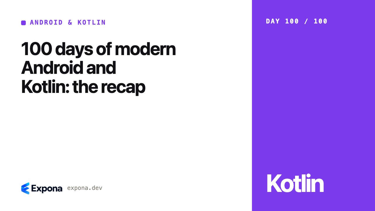 100 days of modern Android and Kotlin: the recap explained