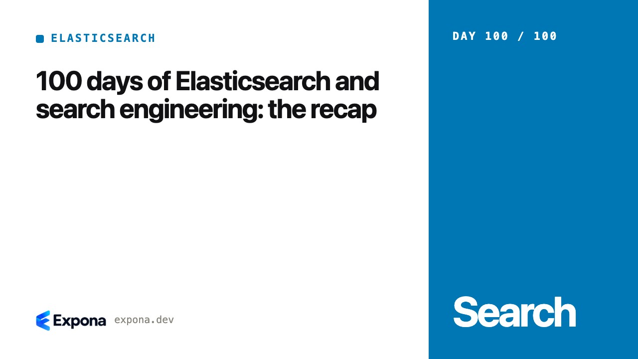100 days of Elasticsearch and search engineering: the recap